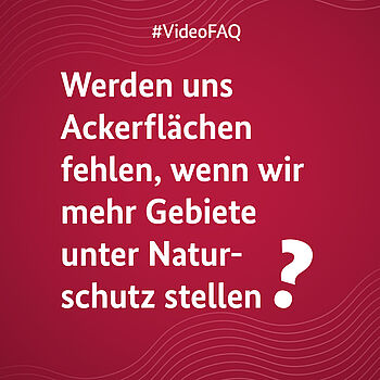 Ein rotes Bild auf dem die Frage "Werden uns Ackerflächen fehlen, wenn wir mehr Gebiete unter Naturschutz stellen?" steht.