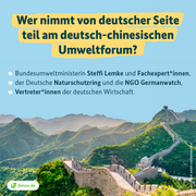 Wer nimmt von deutscher Seite teil am deutsch-chinesischen Umweltforum?  Bundesumweltministerin Steffi Lemke und Fachexpert*innen,  der Deutsche Naturschutzring und die NGO Germanwatch,  Vertreter*innen der deutschen Wirtschatft.