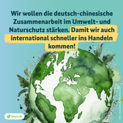 Wir wollen die deutsch-chinesische Zusammenarbeit im Umwelt- und Naturschutz stärken. Damit wir auch international schneller ins Handeln kommen. 