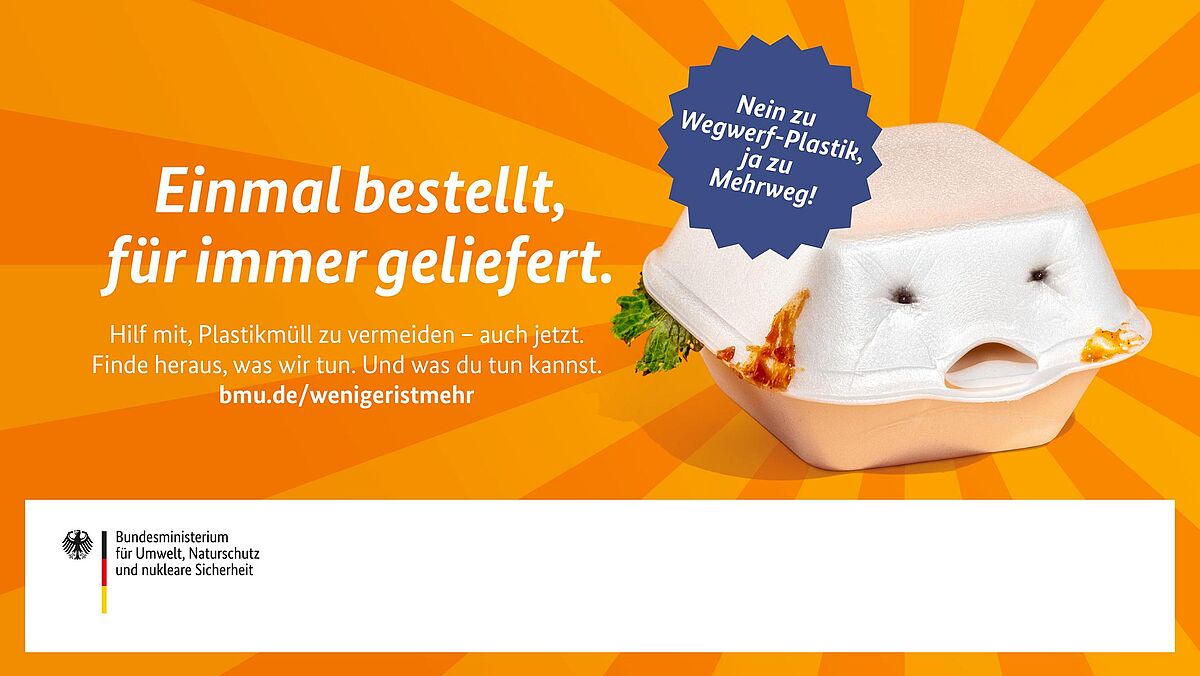 Einmal bestellt, für immer geliefert. Nein zu Wegwerf-Plastik, ja zu Mehrweg! Hilf mit, Plastikmüll zu vermeiden – auch jetzt. Finde heraus, was wir tun. Und was du tun kannst. bmu.de/wenigeristmehr